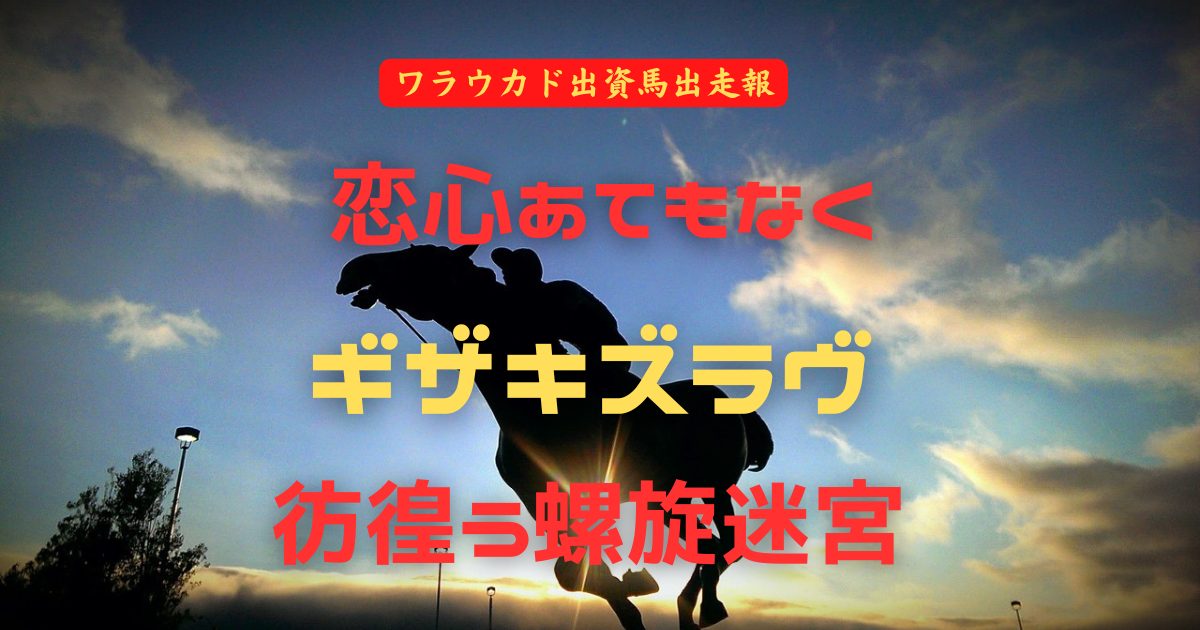 恋心あてもなく　ギザキズラヴ　彷徨う螺旋迷宮